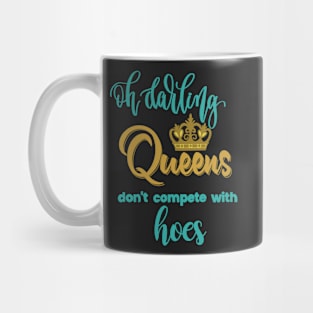 Oh darling, Queens don’t compete with hoes Mug